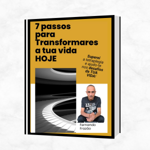 7 Passos para transformares a tua Vida HOJE